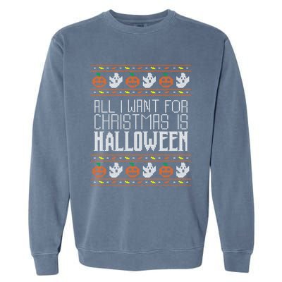 All I Want For Christmas Is Halloween Ugly Sweater Holiday Gift Garment-Dyed Sweatshirt