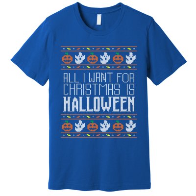 All I Want For Christmas Is Halloween Ugly Sweater Holiday Gift Premium T-Shirt