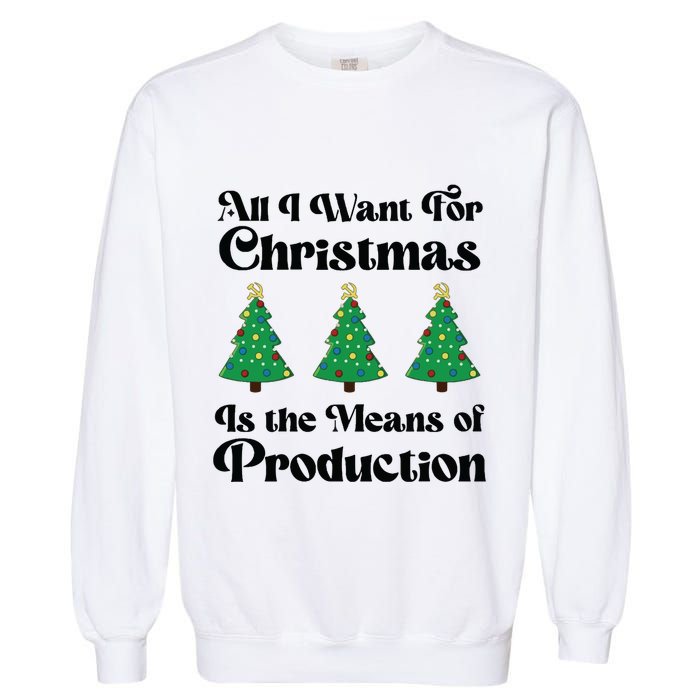 All I Want For Christmas Is The Means Of Production Garment-Dyed Sweatshirt