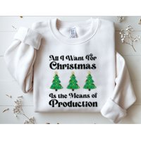 All I Want For Christmas Is The Means Of Production Sweatshirt