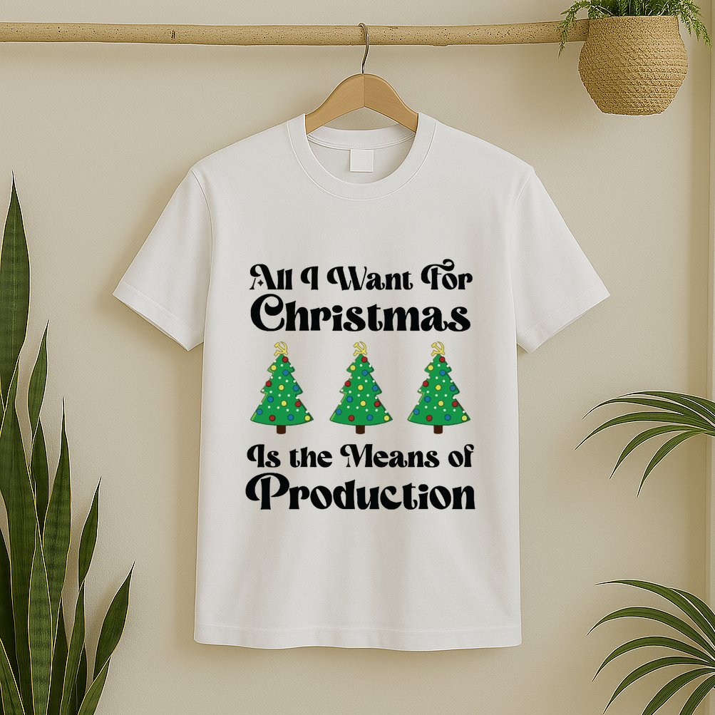 All I Want For Christmas Is The Means Of Production T-Shirt