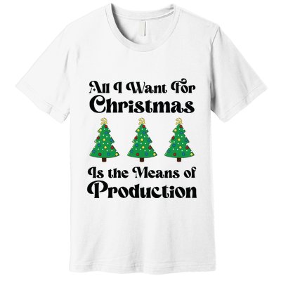 All I Want For Christmas Is The Means Of Production Premium T-Shirt