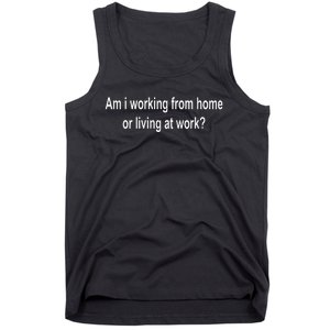 Am I Working From Home Or Living At Work Tank Top