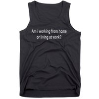 Am I Working From Home Or Living At Work Tank Top