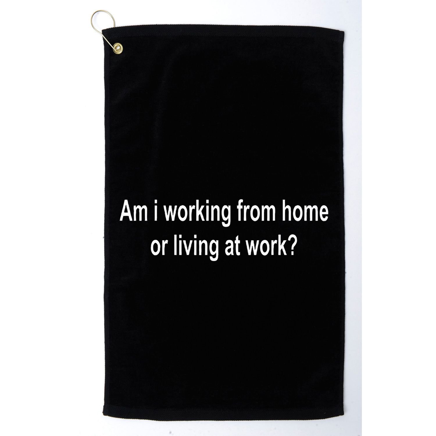 Am I Working From Home Or Living At Work Golf Towel
