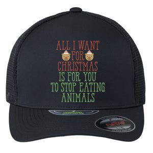 All I Want For Christmas Is You To Stop Eating Animals Humor Meaningful Gift Flexfit Unipanel Trucker Cap