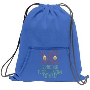 All I Want For Christmas Is You To Stop Eating Animals Humor Meaningful Gift Sweatshirt Cinch Pack Bag