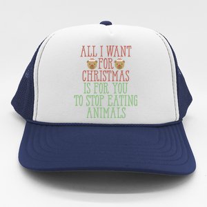 All I Want For Christmas Is You To Stop Eating Animals Humor Meaningful Gift Trucker Hat