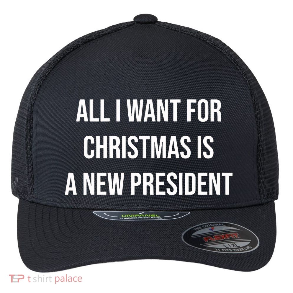 All I Want For Christmas Is A New President Flexfit Unipanel Trucker Cap