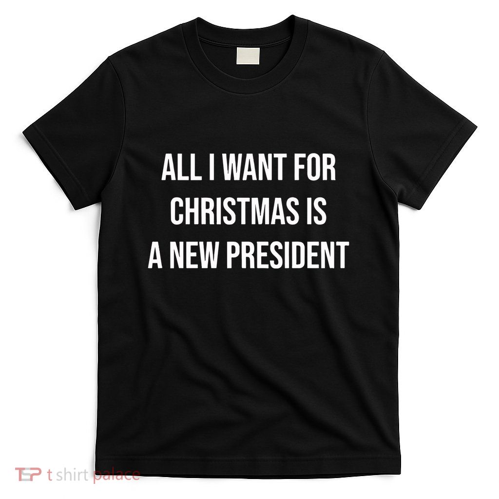 All I Want For Christmas Is A New President T-Shirt