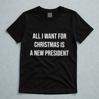 All I Want For Christmas Is A New President T-Shirt