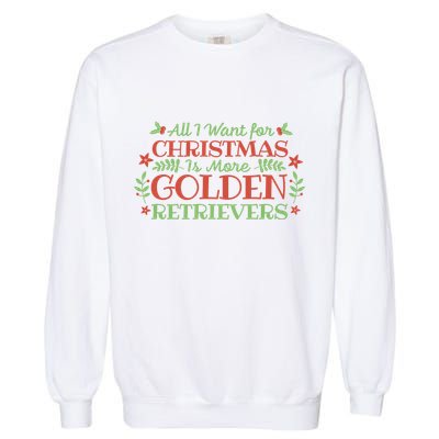 All I Want For Christmas Is More Golden Retrievers Garment-Dyed Sweatshirt