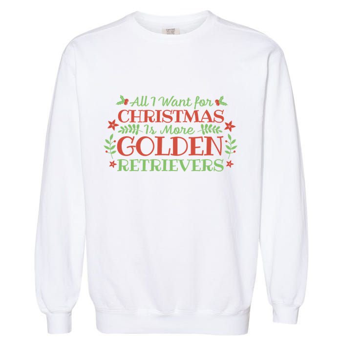 All I Want For Christmas Is More Golden Retrievers Garment-Dyed Sweatshirt