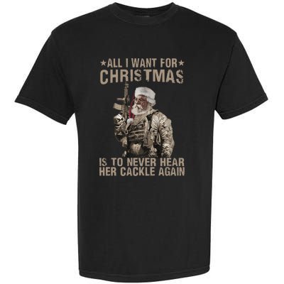 All I Want For Christmas Is To Never Hear Her Cackle Again Garment-Dyed Heavyweight T-Shirt