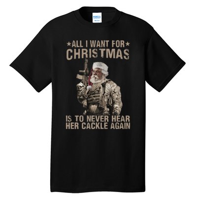 All I Want For Christmas Is To Never Hear Her Cackle Again Tall T-Shirt