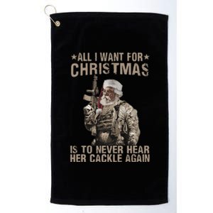 All I Want For Christmas Is To Never Hear Her Cackle Again Platinum Collection Golf Towel