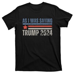 As I Was Saying Trump 2024 T-Shirt