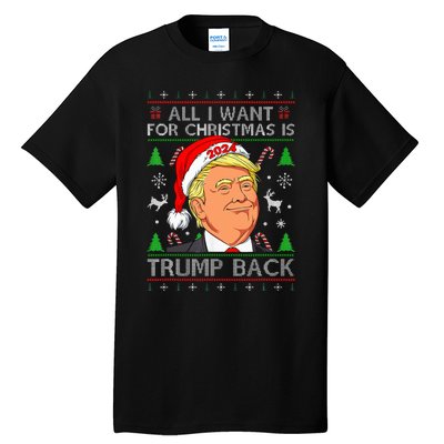 All I Want For Christmas Is Trump Back 2024 Ugly Sweater Tall T-Shirt