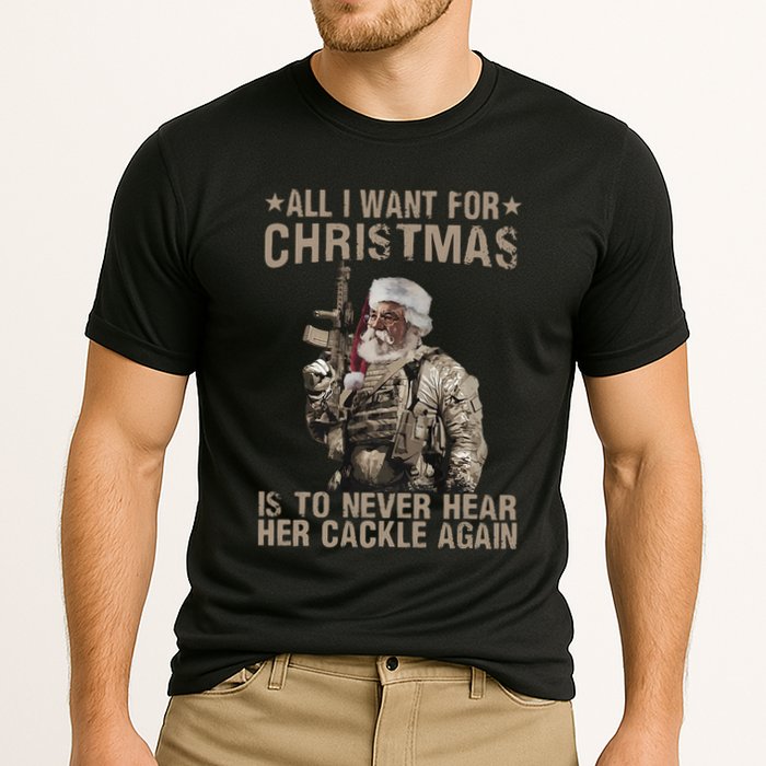 All I Want For Christmas Is To Never Hear Her Cackle Again Performance Shirt