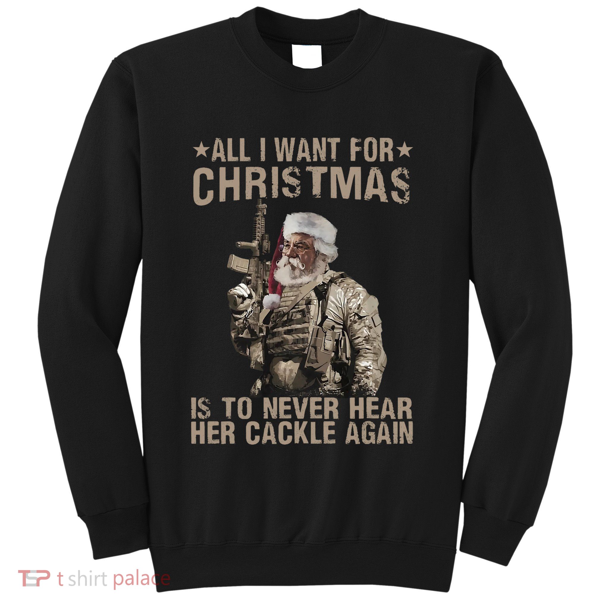 All I Want For Christmas Is To Never Hear Her Cackle Again Sweatshirt