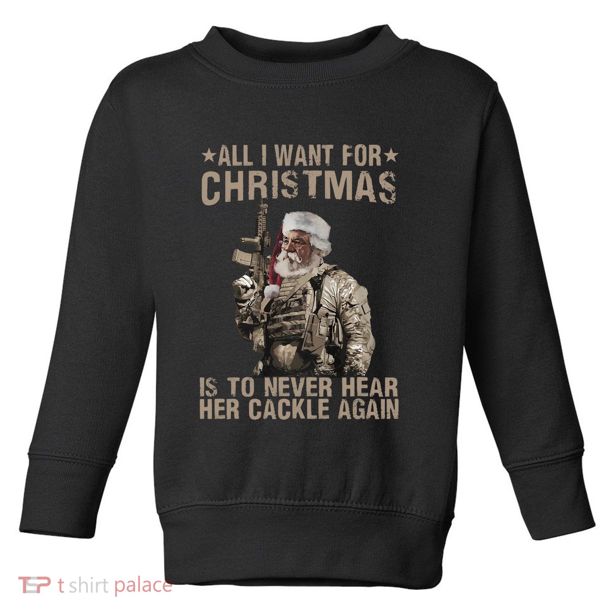 All I Want For Christmas Is To Never Hear Her Cackle Again Toddler Sweatshirt