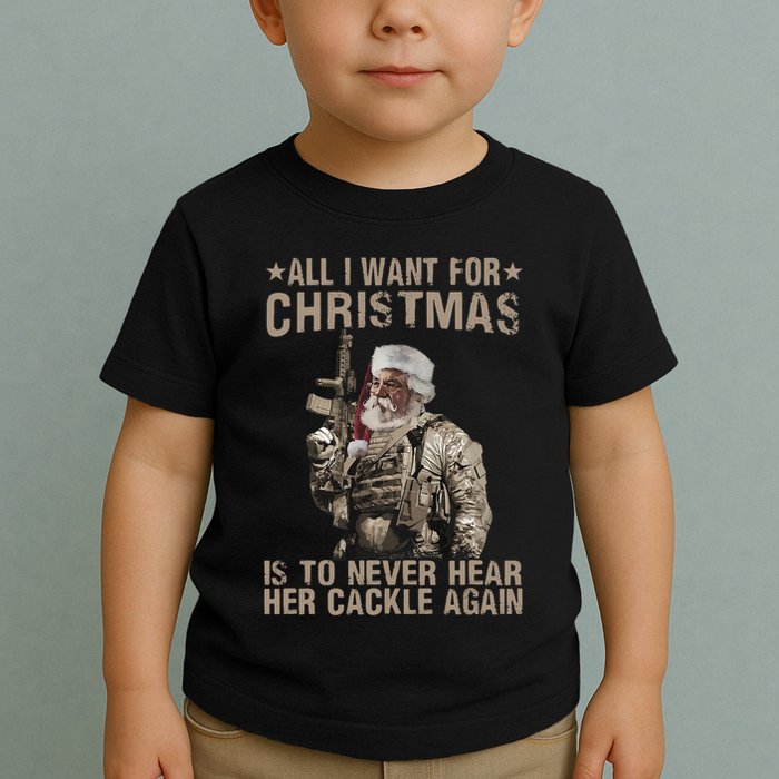 All I Want For Christmas Is To Never Hear Her Cackle Again Toddler T-Shirt