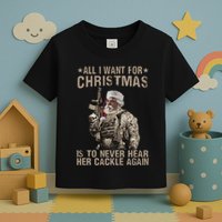 All I Want For Christmas Is To Never Hear Her Cackle Again Toddler T-Shirt
