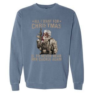 All I Want For Christmas Is To Never Hear Her Cackle Again Garment-Dyed Sweatshirt