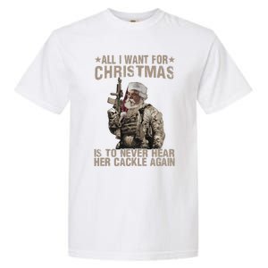 All I Want For Christmas Is To Never Hear Her Cackle Again Garment-Dyed Heavyweight T-Shirt