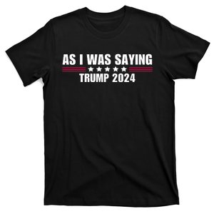 As I Was Saying Trump 2024 T-Shirt