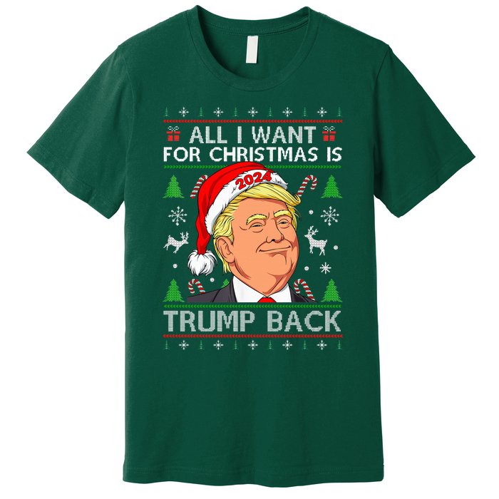 All I Want for Christmas Is Trump Back 2024 Ugly Sweater  Premium T-Shirt