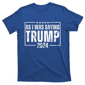 As I Was Saying Trump 2024 T-Shirt