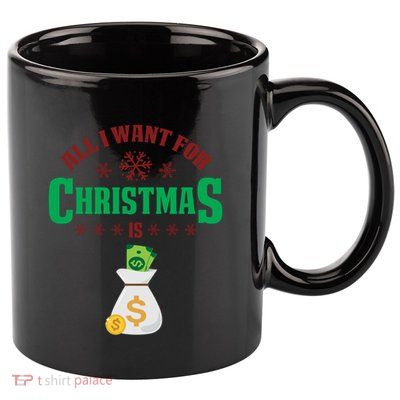 All I Want For Christmas Is Money Funny Holiday Cute Gift 11oz C Handle Ceramic Mug
