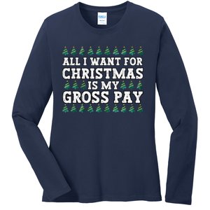 All I Want For Christmas Is My Gross Pay Ladies Long Sleeve Shirt