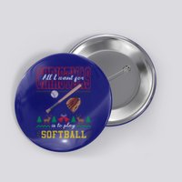 All I Want For Christmas Is To Play Softball Ugly Sweater Funny Gift Button