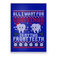All I Want For Christmas Is My Two Front Teeth Ugly Sweater Gift Poster
