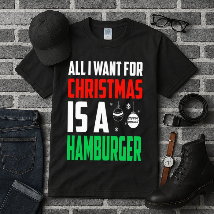 All I Want For Christmas Is A Hamburger Xmas Fast Food Tall T-Shirt