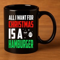 All I Want For Christmas Is A Hamburger Xmas Fast Food 11oz C Handle Ceramic Mug