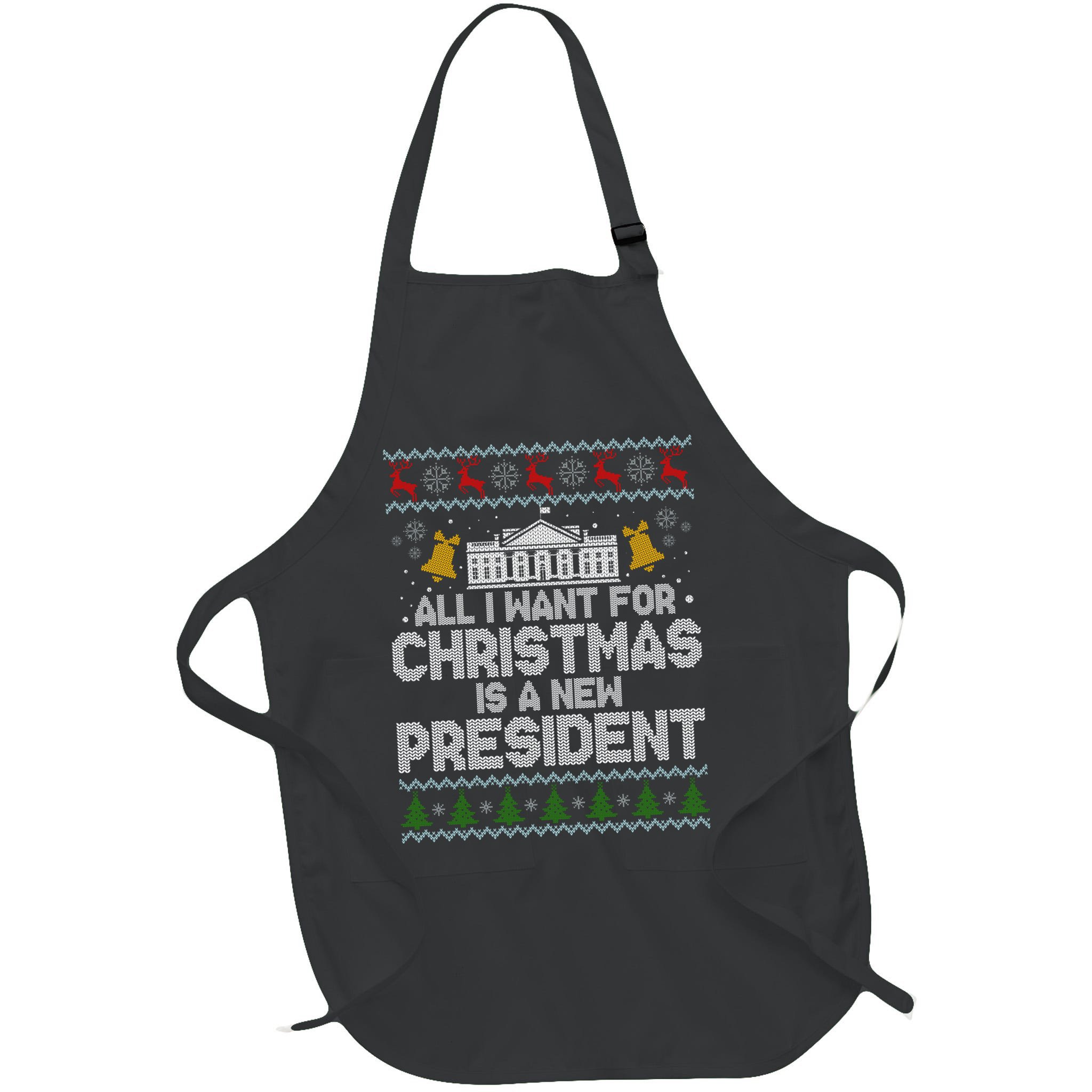 All I Want For Christmas Is A New President Ugly Christmas Sweater Apron