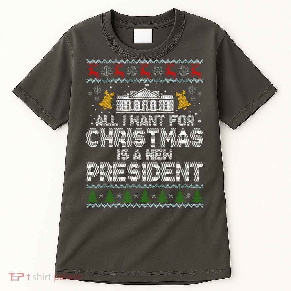 All I Want For Christmas Is A New President Ugly Christmas Sweater Tall T-Shirt