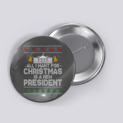 All I Want For Christmas Is A New President Ugly Christmas Sweater Button