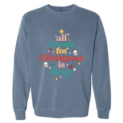 All I Want For Christmas Is Sleep Funny Adult Life Gift Garment-Dyed Sweatshirt