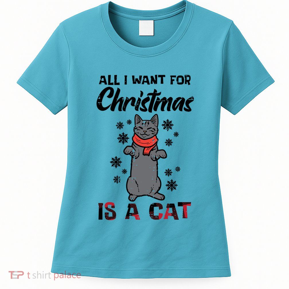 All I Want For Christmas Is Cat Xmas Gift Womens T-Shirt