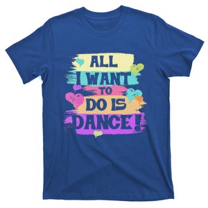 All I Want To Do Is Dance Hip Hop HipHop Dancer Breakdancing T-Shirt