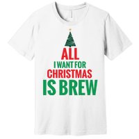 All I Want For Christmas Is Brew Premium T-Shirt