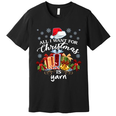 All I Want For Christmas Is Yarn Knitters Premium T-Shirt