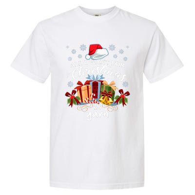 All I Want For Christmas Is Yarn Knitters Garment-Dyed Heavyweight T-Shirt