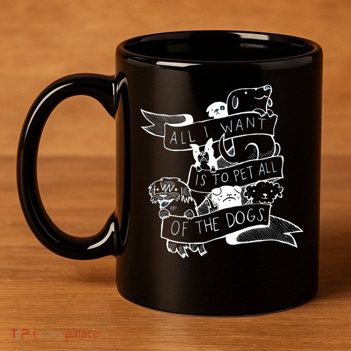 All I Want Is To Pet All Of The Dogs 11oz C Handle Ceramic Mug