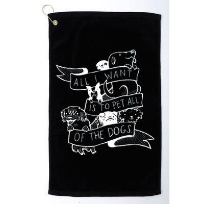 All I Want Is To Pet All Of The Dogs Platinum Collection Golf Towel