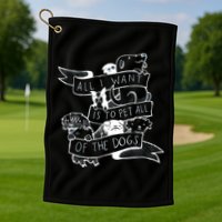 All I Want Is To Pet All Of The Dogs Golf Towel